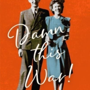 Damn This War!Between The Blitz And The Desert A Story Of W